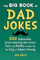 The Big Book of Dad Jokes: More Than 800 Unbearable, Groan-Inducing One-Liners, Puns, and Riddles to Make You the King of Subpar
