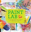 Paint Lab for Kids: 52 Creative Adventures in Painting and Mixed Media for Budding Artists of All Ages: Volume 5