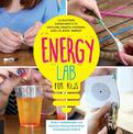 Energy Lab for Kids: 40 Exciting Experiments to Explore, Create, Harness, and Unleash Energy: Volume 11
