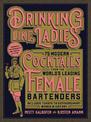 Drinking Like Ladies: 75 modern cocktails from the world's leading female bartenders; Includes toasts to extraordinary women in
