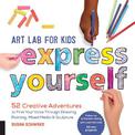Art Lab for Kids: Express Yourself: 52 Creative Adventures to Find Your Voice Through Drawing, Painting, Mixed Media, and Sculpt
