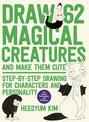 Draw 62 Magical Creatures and Make Them Cute: Step-by-Step Drawing for Characters and Personality *For Artists, Cartoonists, and