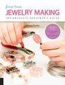First Time Jewelry Making: The Absolute Beginner's Guide--Learn By Doing * Step-by-Step Basics + Projects: Volume 7