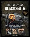 The Everyday Blacksmith: Learn to forge 55 simple projects you'll use every day, with multiple variations for styles and finishe