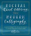 Digital Hand Lettering and Modern Calligraphy: Essential Techniques Plus Step-by-Step Tutorials for Scanning, Editing, and Creat