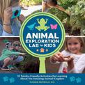 Animal Exploration Lab for Kids: 52 Family-Friendly Activities for Learning about the Amazing Animal Kingdom: Volume 23