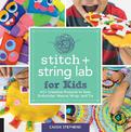Stitch and String Lab for Kids: 40+ Creative Projects to Sew, Embroider, Weave, Wrap, and Tie: Volume 21