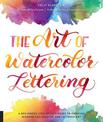 The Art of Watercolor Lettering: A Beginner's Step-by-Step Guide to Painting Modern Calligraphy and Lettered Art