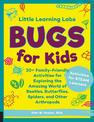 Little Learning Labs: Bugs for Kids, abridged paperback edition: 20+ Family-Friendly Activities for Exploring the Amazing World