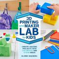 3D Printing and Maker Lab for Kids: Create Amazing Projects with CAD Design and STEAM Ideas: Volume 22