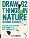 Draw 62 Things in Nature and Make Them Cute: Step-by-Step Drawing for Characters and Personality - For Artists, Cartoonists, and