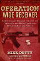 Operation Wide Receiver: An Informant?s Struggle to Expose the Corruption and Deceit That Led to Operation Fast and Furious