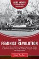 The Feminist Revolution: A Story of the Three Most Inspiring and Empowering Women in American History: Susan B. Anthony, Margare