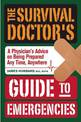 The Survival Doctor's Guide to Emergencies: A Physician's Advice on Being Prepared Anytime, Anywhere