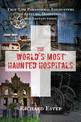 The World's Most Haunted Hospitals: True Life Paranormal Encounters in Asylums, Hospitals, and Institutions