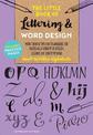 The Little Book of Lettering & Word Design: More than 50 tips and techniques for mastering a variety of stylish, elegant, and co