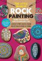 The Little Book of Rock Painting: More than 50 tips and techniques for learning to paint colorful designs and patterns on rocks