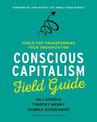 Conscious Capitalism Field Guide: Tools for Transforming Your Organization