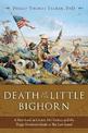 Death at the Little Bighorn: A New Look at Custer, His Tactics, and the Tragic Decisions Made at the Last Stand