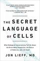The Secret Language of Cells: What Biological Conversations Tell Us About the Brain-Body Connection, the Future of Medicine, and