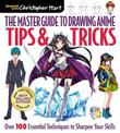 The Master Guide to Drawing Anime: Tips & Tricks: Over 100 Essential Techniques to Sharpen Your Skills