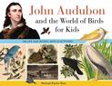 John Audubon and the World of Birds for Kids: His Life and Works, with 21 Activities