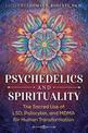 Psychedelics and Spirituality: The Sacred Use of LSD, Psilocybin, and MDMA for Human Transformation
