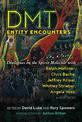 DMT Entity Encounters: Dialogues on the Spirit Molecule with Ralph Metzner, Chris Bache, Jeffrey Kripal, Whitley Strieber, Angel