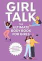 Girl Talk: The Ultimate Body & Puberty Book for Girls!