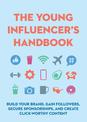 The Young Influencer's Handbook: Build Your Brand, Gain Followers, Secure Sponsorships, and Create Click-Worthy Content