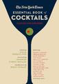 The New York Times Essential Book of Cocktails (Second Edition): Over 400 Classic Drink Recipes With Great Writing from The New