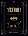 Gotham City Cocktails: The Official Batman Bar Book to Official Handcrafted Drinks From the World of Batman