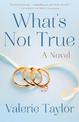 What's Not True: A Novel