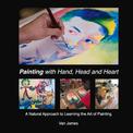 Painting with Hand, Head and Heart: A Natural Approach to Learning the Art of Painting