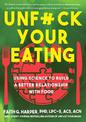 Unfuck Your Eating: Using Science to Build a Better Relationship with Food, Health and Body Image