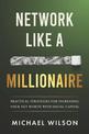 Network Like A Millionaire: Practical Strategies For Increasing Your Net Worth With Social Capital