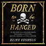 Born to Be Hanged: The Epic Story of the Gentlemen Pirates Who Raided the South Seas, Rescued a Princess, and Stole a Fortune [A