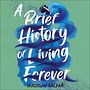 A Brief History of Living Forever  [Audiobook/Library Edition]