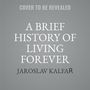 A Brief History of Living Forever [Audiobook]