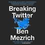 Breaking Twitter: Elon Musk and the Most Controversial Corporate Takeover in History [Audiobook]