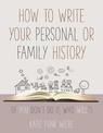 How to Write Your Personal or Family History: (If You Don't Do It, Who Will?)