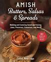 Amish Butters, Salsas & Spreads: Making and Canning Sweet and Savory Jams, Preserves, Conserves, and More