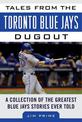 Tales from the Toronto Blue Jays Dugout: A Collection of the Greatest Blue Jays Stories Ever Told