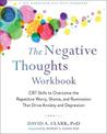 The Negative Thoughts Workbook: CBT Skills to Overcome the Repetitive Worry, Shame, and Rumination That Drive Anxiety and Depres