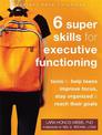 Six Super Skills for Executive Functioning: Tools to Help Teens Improve Focus, Stay Organized, and Reach Their Goals