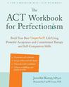 The ACT Workbook for Perfectionism: Build Your Best (Imperfect) Life Using Powerful Acceptance & Commitment Therapy and Self-Com