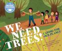 We Need Trees!: Caring for Our Planet (Me, My Friends, My Community: Caring for Our Planet)