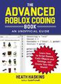 The Advanced Roblox Coding Book: An Unofficial Guide: Learn How to Script Games, Code Objects and Settings, and Create Your Own