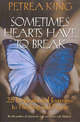 Sometimes Hearts Have to Break: 25 Inspirational Journeys To Healing And Peace