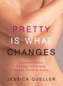 Pretty Is What Changes: Impossible Choices, The Breast Cancer Gene and How I Defied My Destiny
